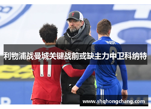 利物浦战曼城关键战前或缺主力中卫科纳特